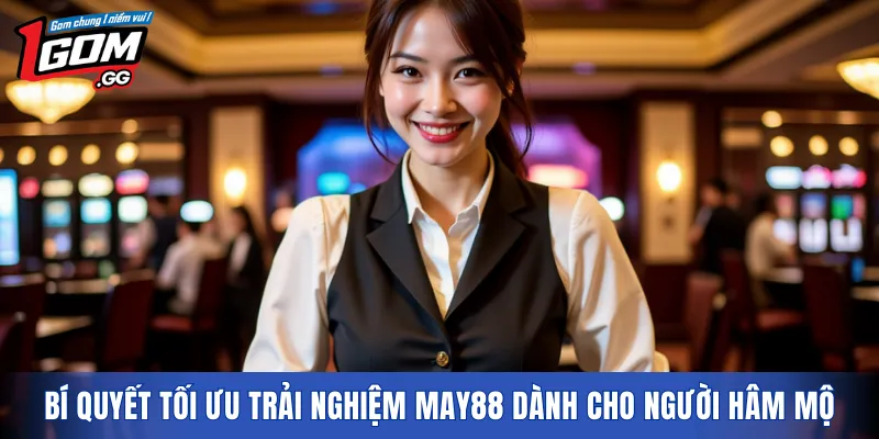 Bí quyết tối ưu trải nghiệm MAY88 dành cho người hâm mộ