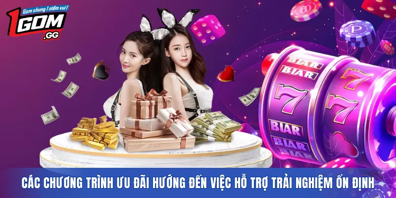 Các chương trình ưu đãi hướng đến việc hỗ trợ trải nghiệm ổn định 