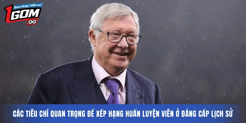 Các tiêu chí quan trọng để xếp hạng huấn luyện viên ở đẳng cấp lịch sử