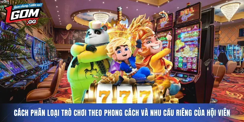 Cách phân loại trò chơi theo phong cách và nhu cầu riêng của hội viên