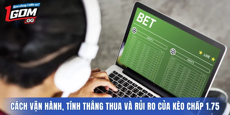 Cách vận hành, tính thắng thua và rủi ro của kèo chấp 1.75