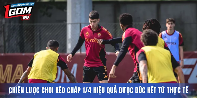 Chiến lược chơi kèo chấp 1/4 hiệu quả được đúc kết từ thực tế