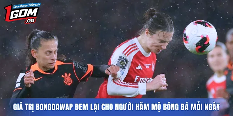 Giá trị Bongdawap đem lại cho người hâm mộ bóng đá mỗi ngày