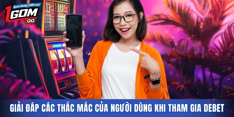 Giải đáp các thắc mắc của người dùng khi tham gia DEBET