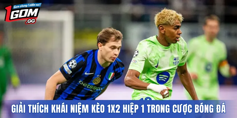 Giải thích khái niệm kèo 1X2 hiệp 1 trong cược bóng đá