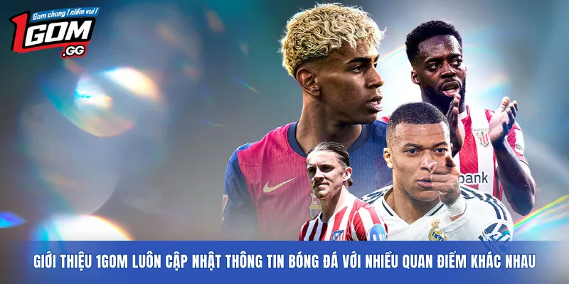 Giới thiệu 1GOM luôn cập nhật thông tin bóng đá với nhiều quan điểm khác nhau