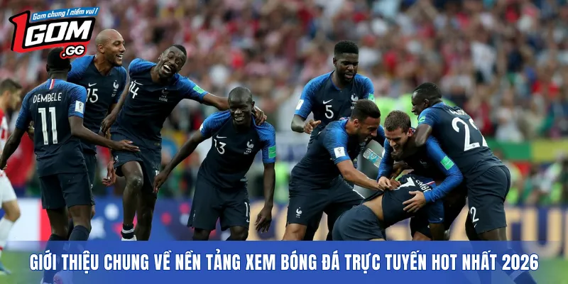 Giới thiệu chung về nền tảng xem bóng đá trực tuyến hot nhất 2026