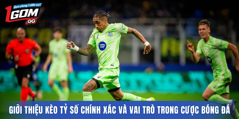 Giới thiệu kèo tỷ số chính xác và vai trò trong cược bóng đá