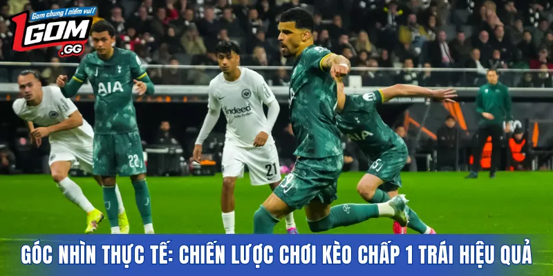 Góc nhìn thực tế: chiến lược chơi kèo chấp 1 trái hiệu quả