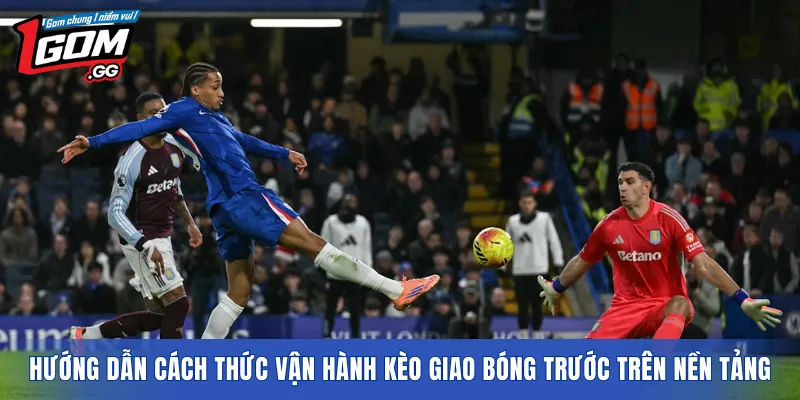 Hướng dẫn cách thức vận hành kèo giao bóng trước trên nền tảng