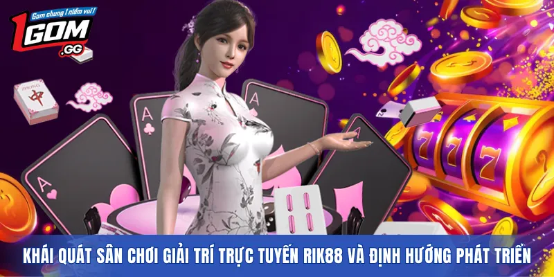 Khái quát sân chơi giải trí trực tuyến RIK88 và định hướng phát triển