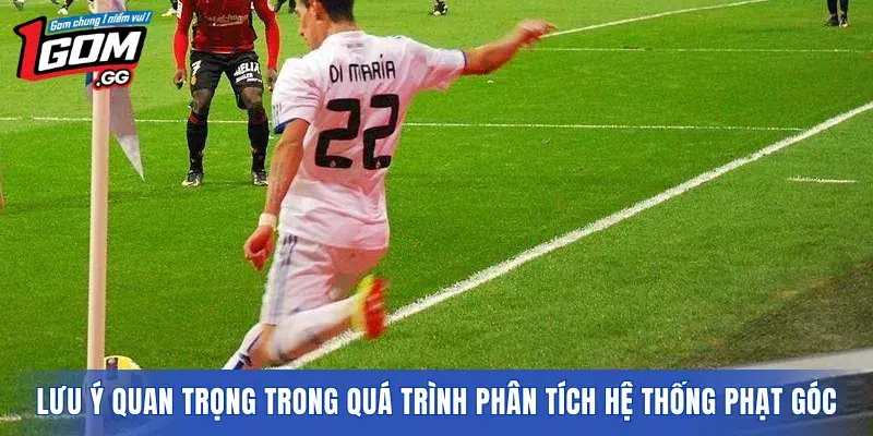 Lưu ý quan trọng trong quá trình phân tích hệ thống phạt góc