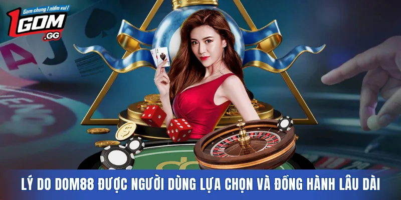 Lý do DOM88 được người dùng lựa chọn và đồng hành lâu dài
