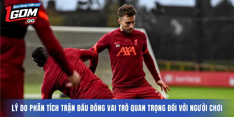 Lý do phân tích trận đấu đóng vai trò quan trọng đối với người chơi