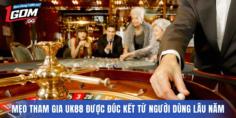 Mẹo tham gia UK88 được đúc kết từ người dùng lâu năm