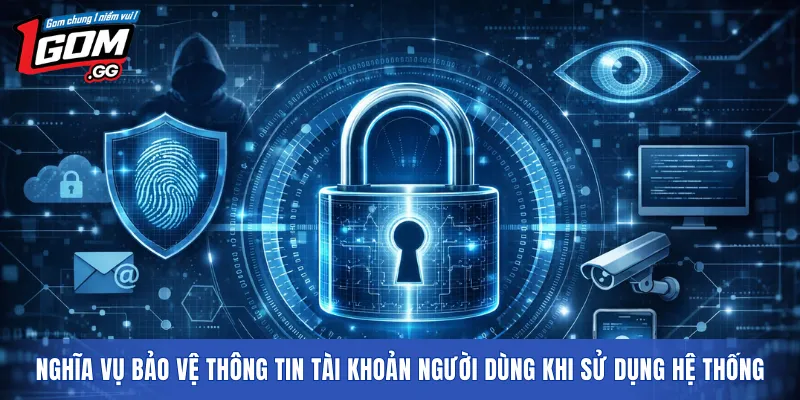 Nghĩa vụ bảo vệ thông tin tài khoản người dùng khi sử dụng hệ thống