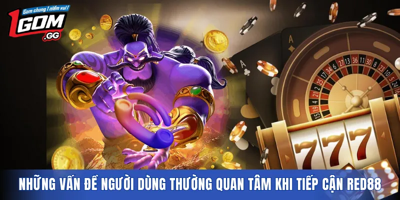 Những vấn đề người dùng thường quan tâm khi tiếp cận RED88