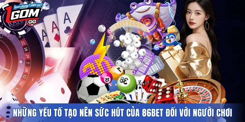 Những yếu tố tạo nên sức hút của 86BET đối với người chơi