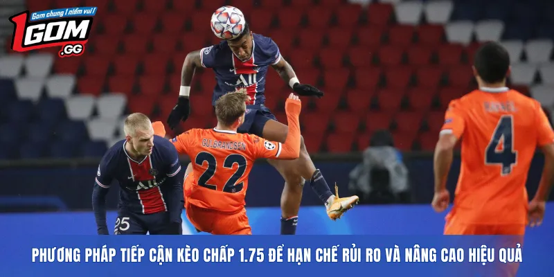 Phương pháp tiếp cận kèo chấp 1.75 để hạn chế rủi ro và nâng cao hiệu quả