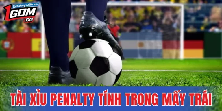 Tài Xỉu Penalty Tính Trong Mấy Trái – Giải Thích Dễ Hiểu