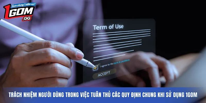 Trách nhiệm người dùng trong việc tuân thủ các quy định chung khi sử dụng 1GOM