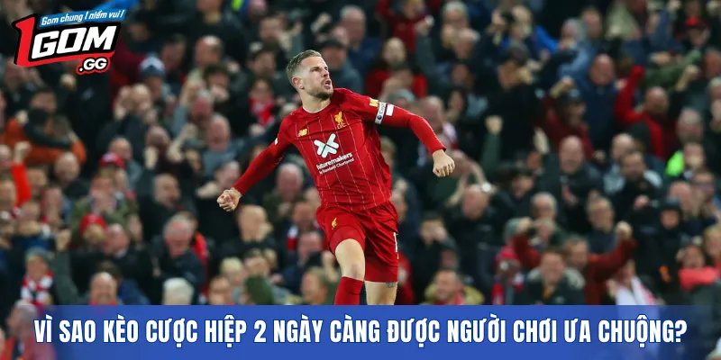 Vì sao kèo cược hiệp 2 ngày càng được người chơi ưa chuộng?